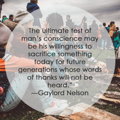 The ultimate test of man’s conscience may be his willingness to sacrifice something today for future generations whose words of thanks will not be heard, Gaylord Nelson, environmental quotes, sustainability quotes, climate change quotes
